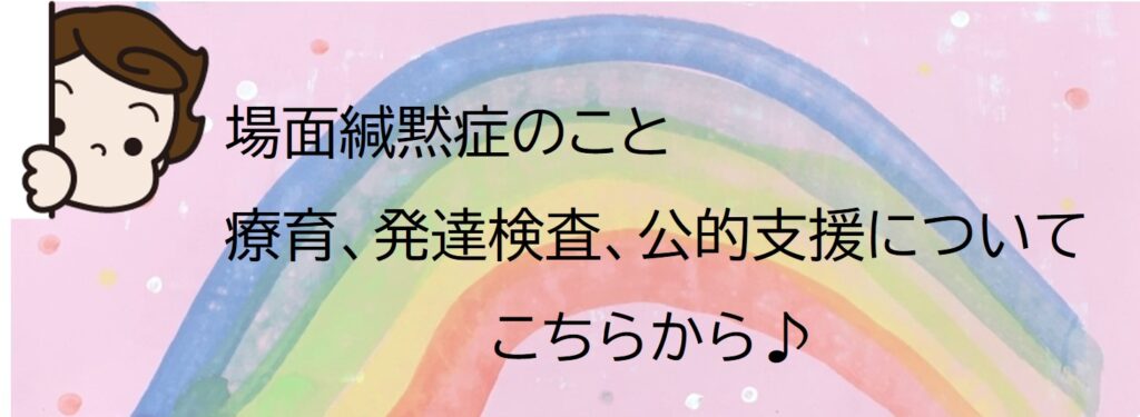 場面緘黙症　療育、発達検査、公的支援について　こちらから